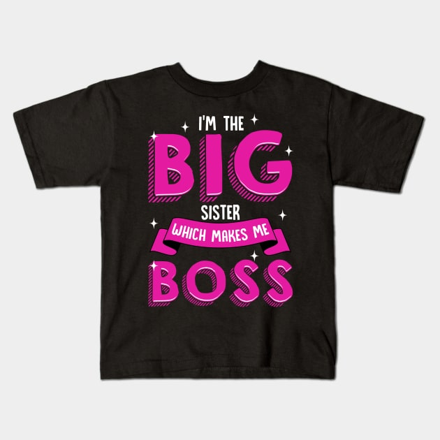 I'm The Big Sister Which Makes Me Boss | Older Sibling Big Sister Kids T-Shirt by Proficient Tees